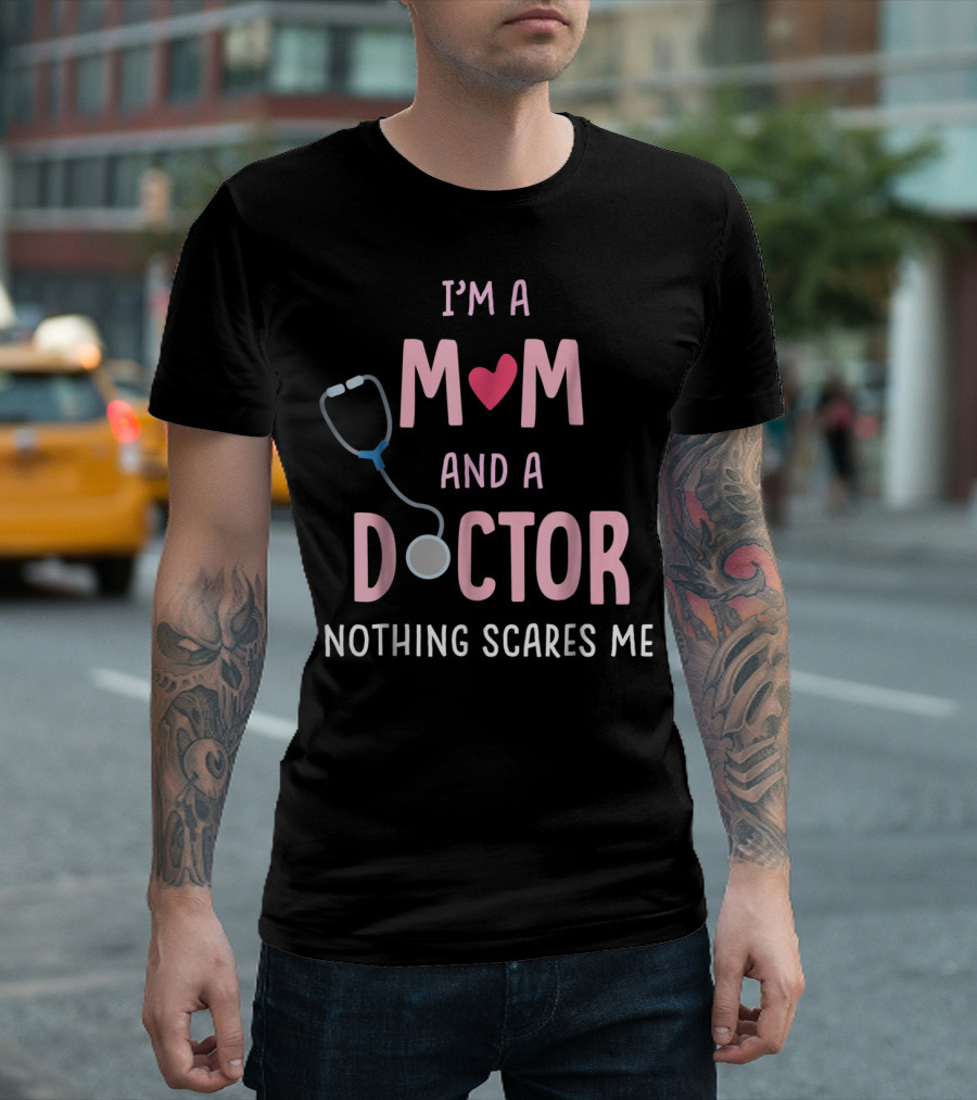 I'm a Mom and a Doctor Nothing Scares Me Stethoscope Heart T-Shirt