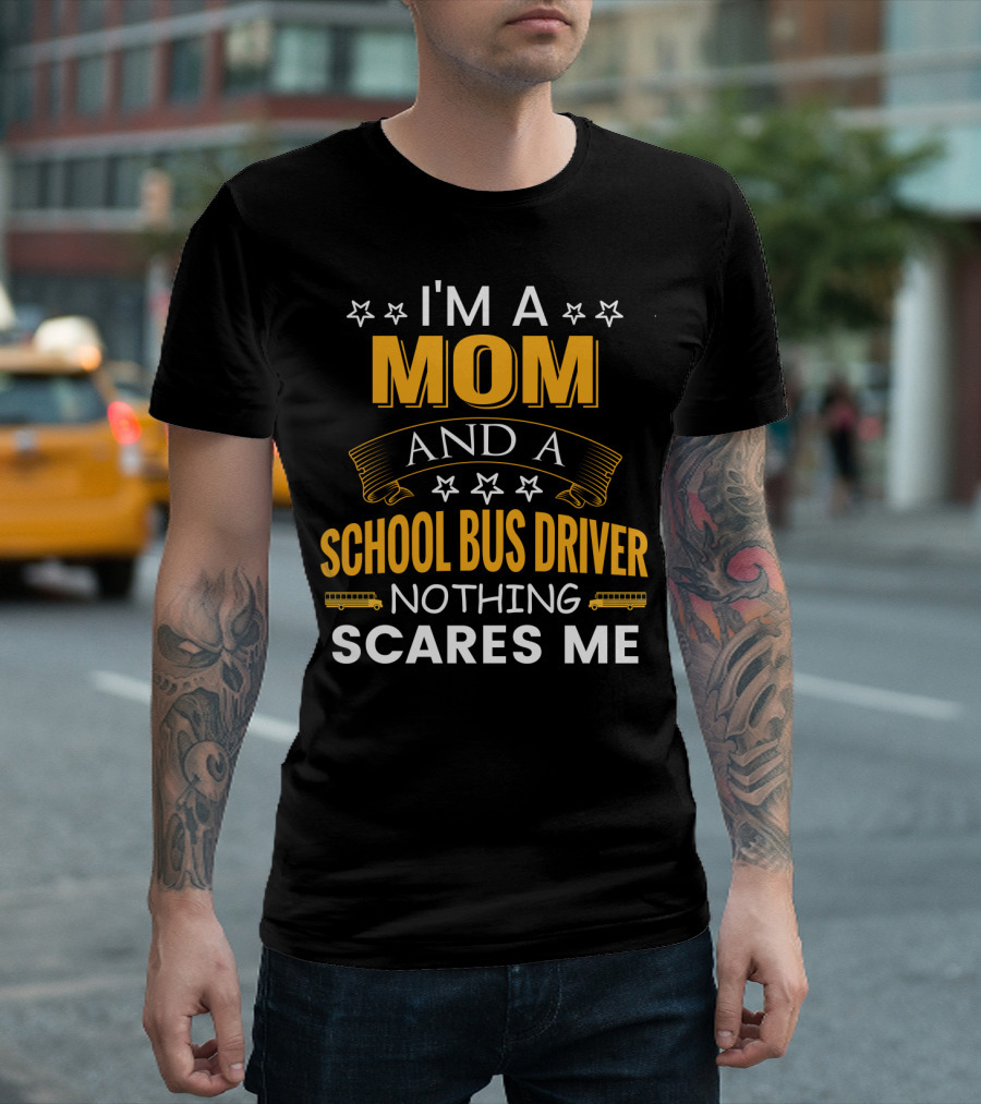 I'm A Mom And A School Bus Driver Nothing Scares Me With Stars And School Buses T-Shirt