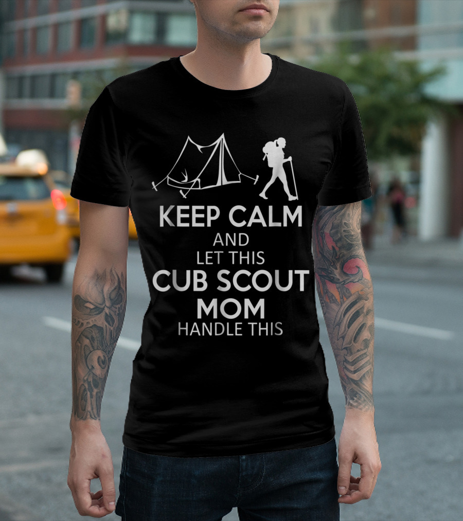 Keep Calm and Let This Cub Scout Mom Handle Camping and Hiking T-Shirt