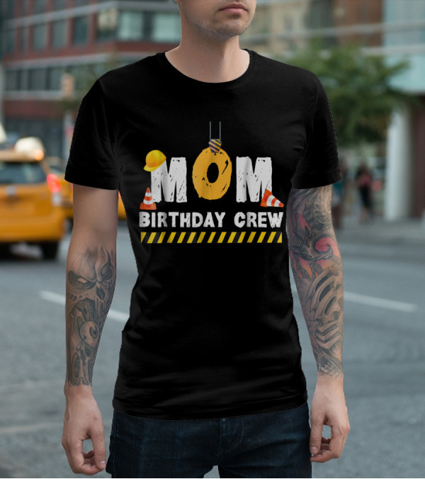 Mom Birthday Crew Construction Theme With Hard Hats And Traffic Cones T-Shirt