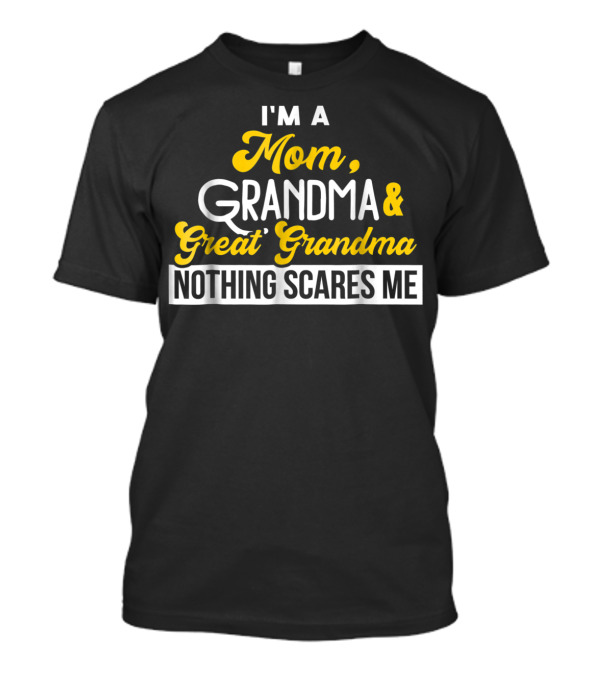 I'm A Mom Grandma And Great Grandma Nothing Scares Me T-Shirt