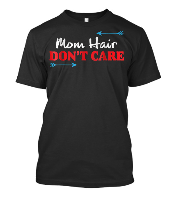 Mom Hair Don't Care Funny Arrows T-Shirt