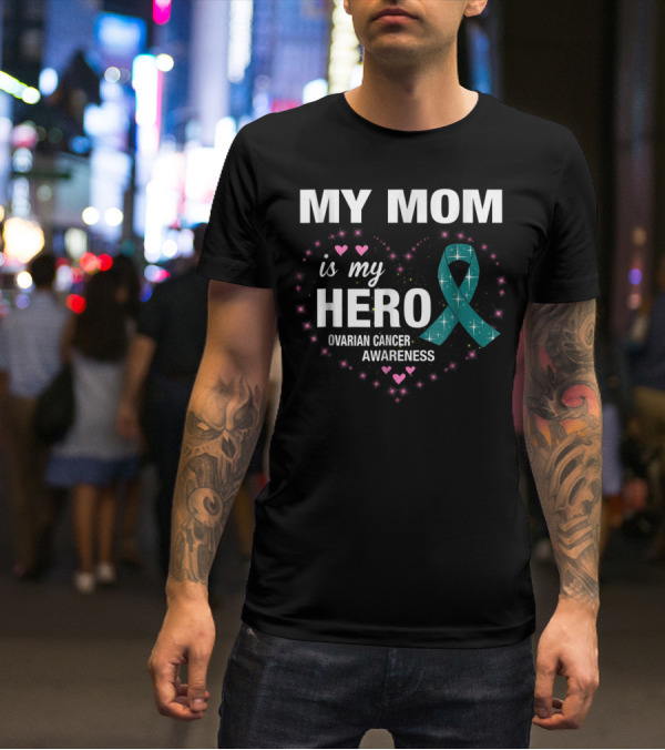 MY MOM Is My HERO Ovarian Cancer Awareness Ribbon Heart And Stars T-Shirt