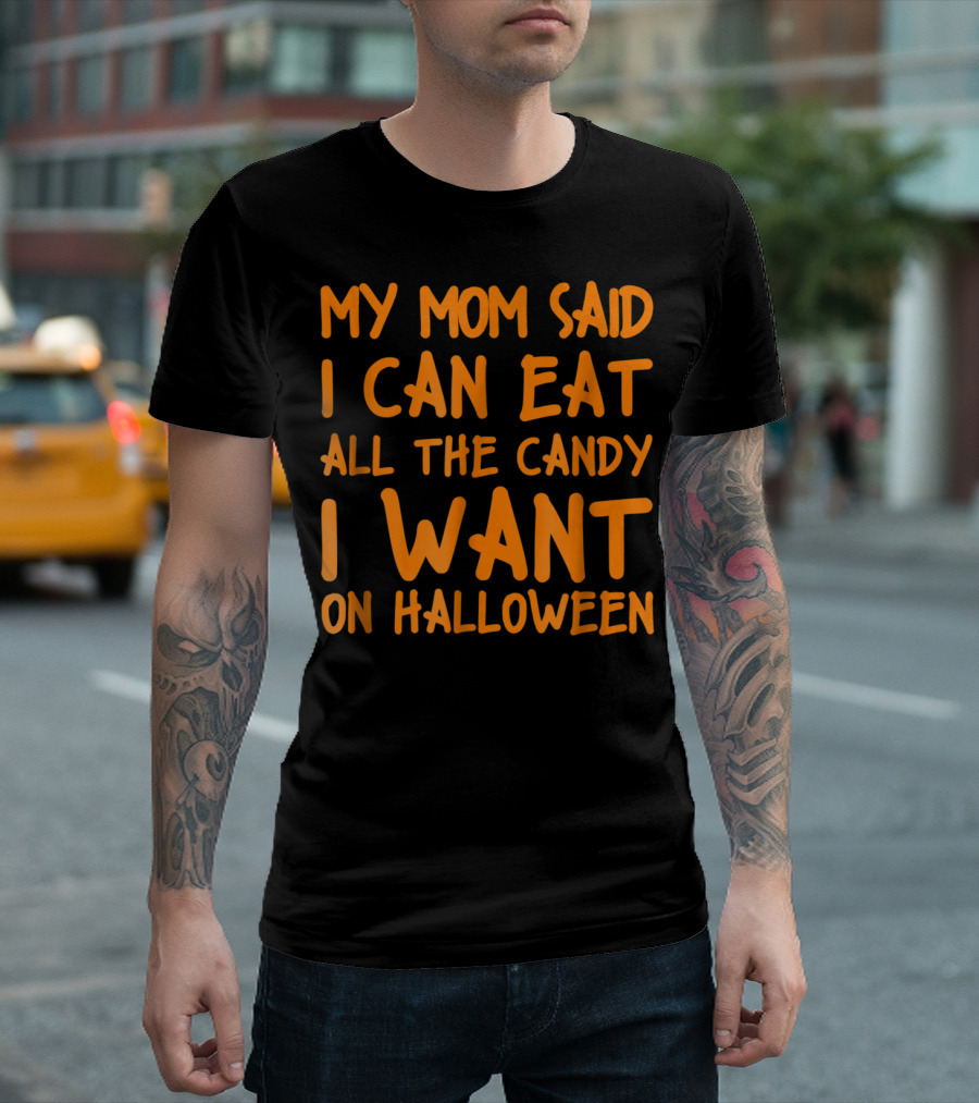 My Mom Said I Can Eat All The Candy I Want On Halloween T-Shirt