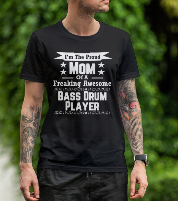 I'm The Proud Mom Of A Freaking Awesome Bass Drum Player T-Shirt