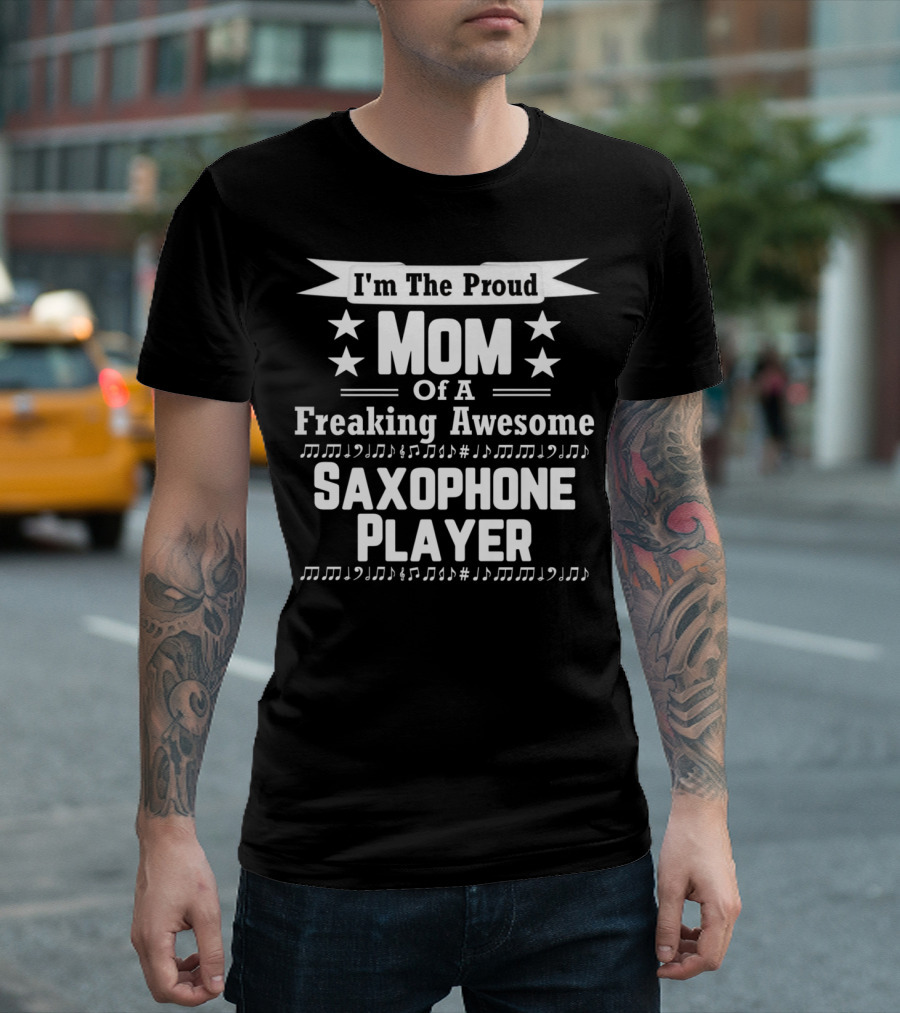 I'm The Proud Mom Of A Freaking Awesome Saxophone Player T-Shirt