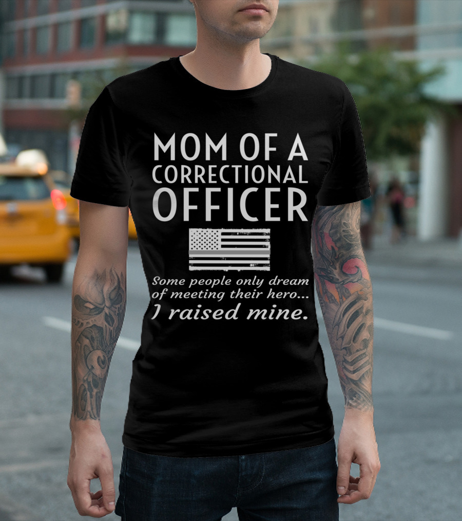 Mom of a Correctional Officer Some People Only Dream of Meeting Their Hero I Raised Mine Flag T-Shirt