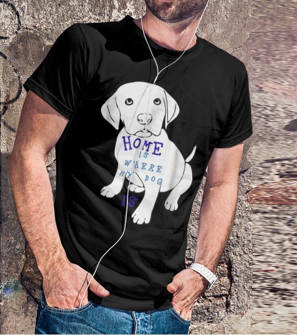 Home Is Where My Dog Is T-Shirt