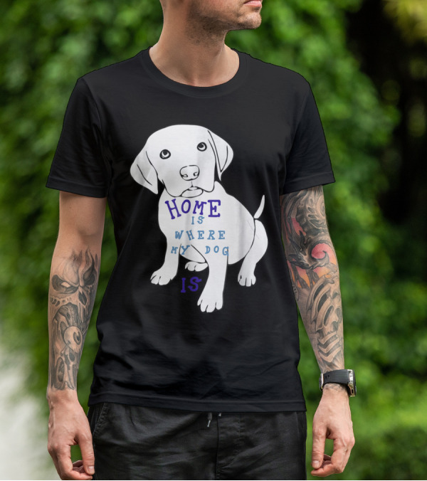 Home Is Where My Dog Is T-Shirt