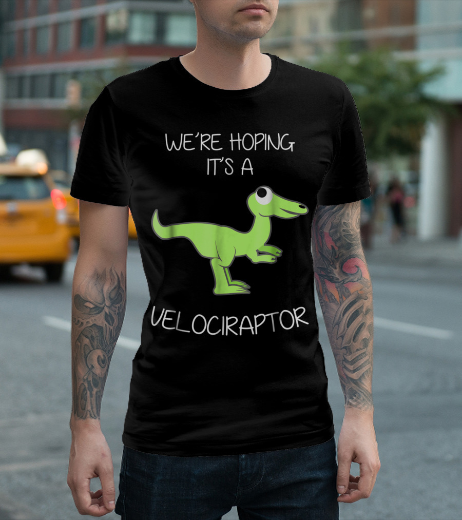 We're Hoping It's a Velociraptor T-Shirt