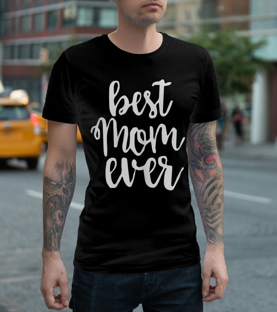 Best Mom Ever Greatest Mother Love Mommy Mama T-Shirt