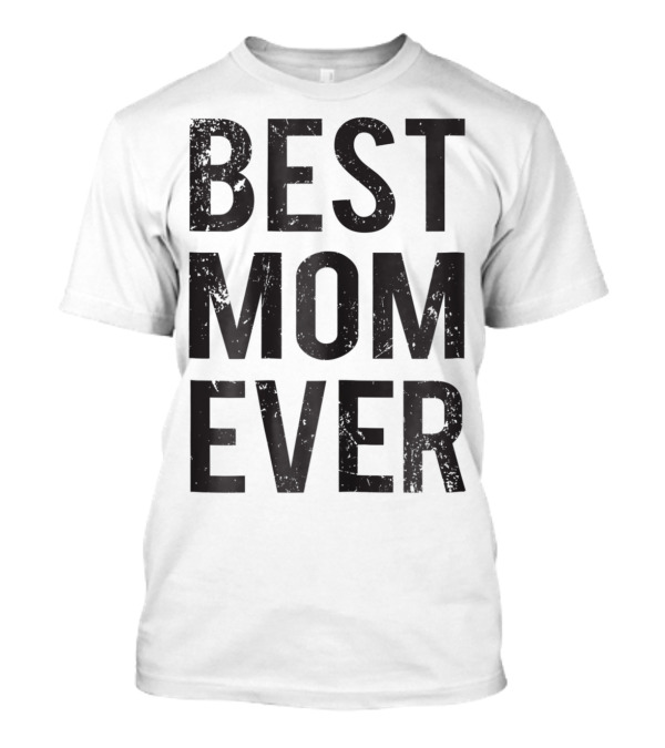Best Mom Ever Mother Mommy Birthday Idea T-Shirt
