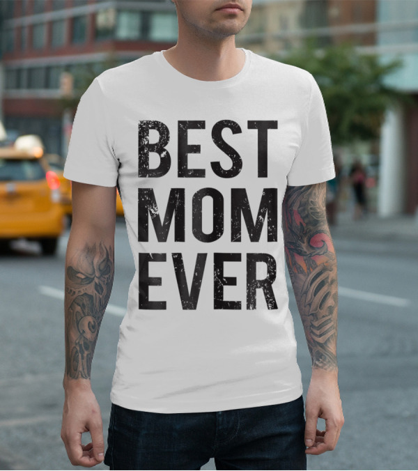 Best Mom Ever Mother Mommy Birthday Idea T-Shirt