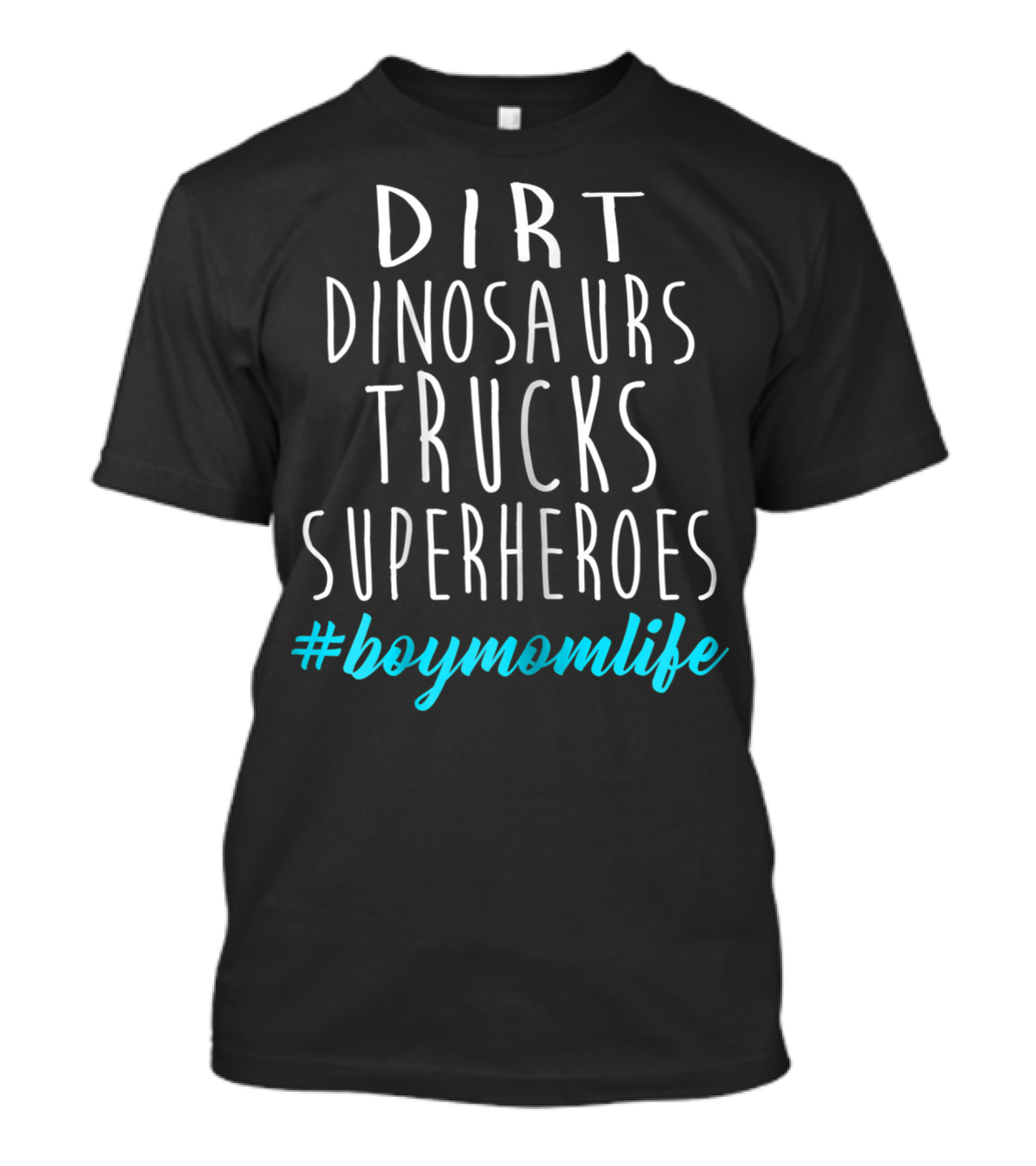 Dirt Dinosaurs Trucks Superheroes #BoyMomLife T-Shirt