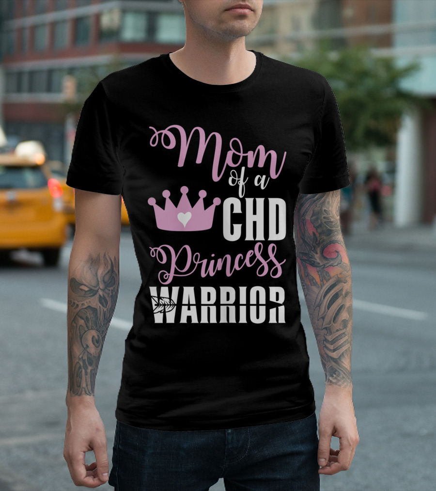Mom Of A CHD Princess Warrior CHD Awareness T-Shirt