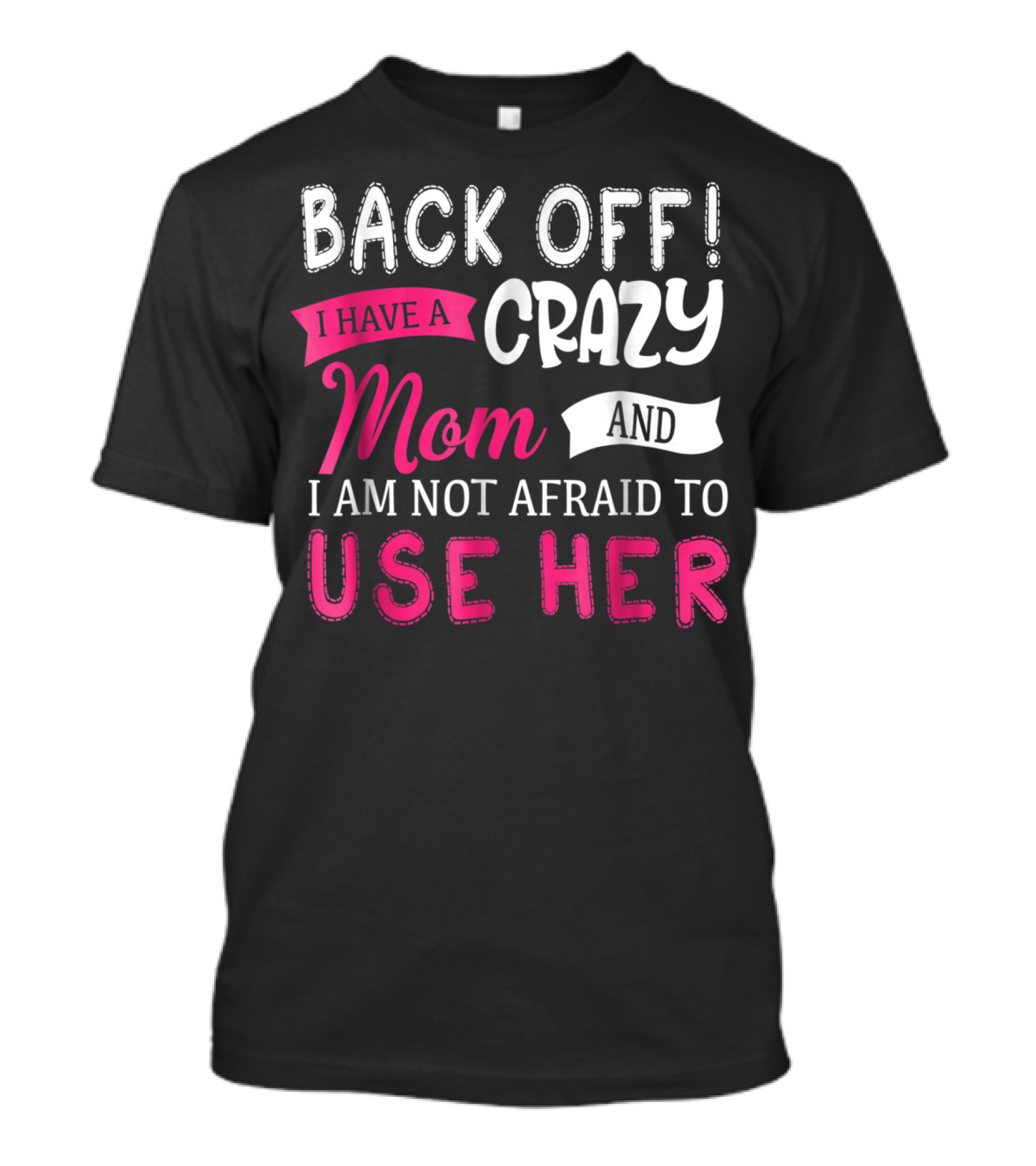 Back Off I Have A Crazy Mom And I Am Not Afraid To Use Her T-Shirt