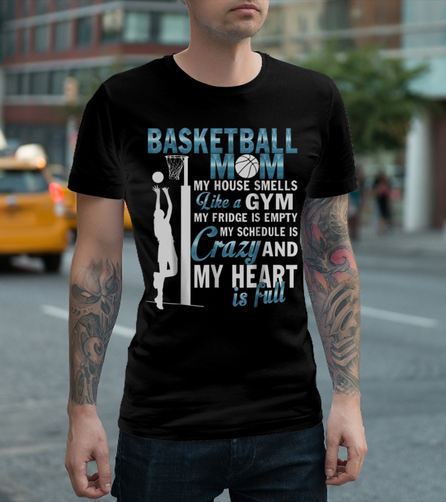Basketball Mom My House Smells Like A Gym My Fridge Is Empty My Schedule Is Crazy And My Heart Is Full T-Shirt
