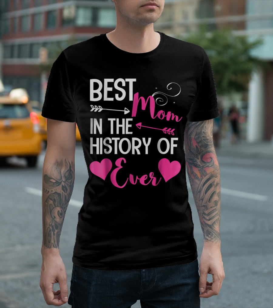 Best Mom in the History of Ever with Hearts and Arrows T-Shirt