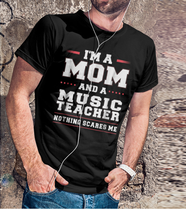 I'm A Mom And A Music Teacher Nothing Scares Me T-Shirt