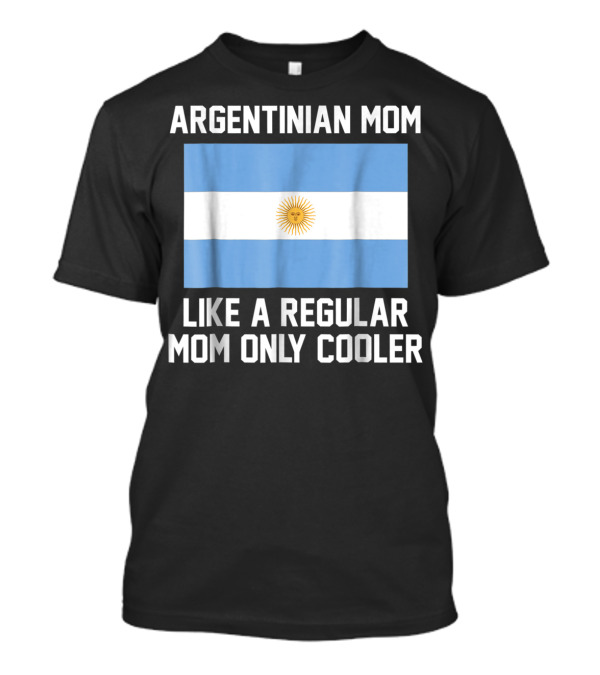 ARGENTINIAN MOM LIKE A REGULAR MOM ONLY COOLER T-Shirt