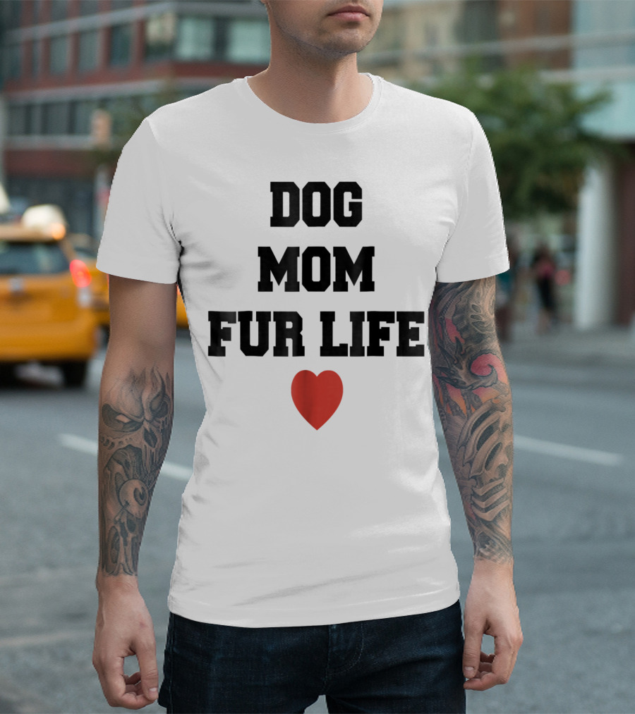 Dog Mom Fur Life Heart Funny For Dog Lovers98 T-Shirt