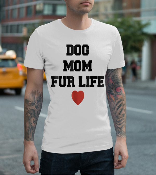 Dog Mom Fur Life Heart Funny For Dog Lovers98 T-Shirt