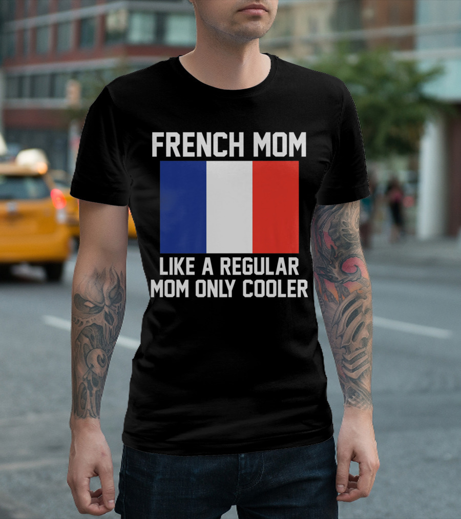 FRENCH MOM LIKE A REGULAR MOM ONLY COOLER FLAG T-Shirt