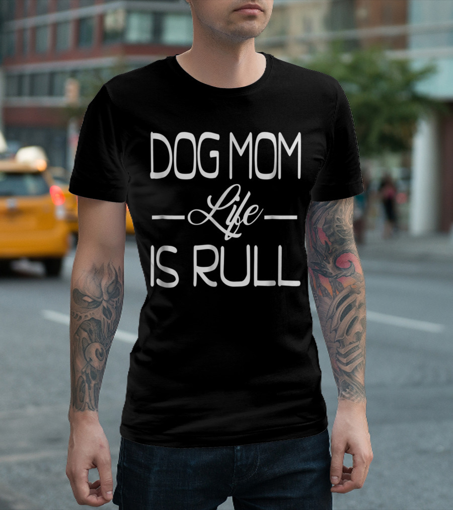 DOG MOM LIFE IS RULL ADDYLOVER Funny For Dog Mom s27 T-Shirt