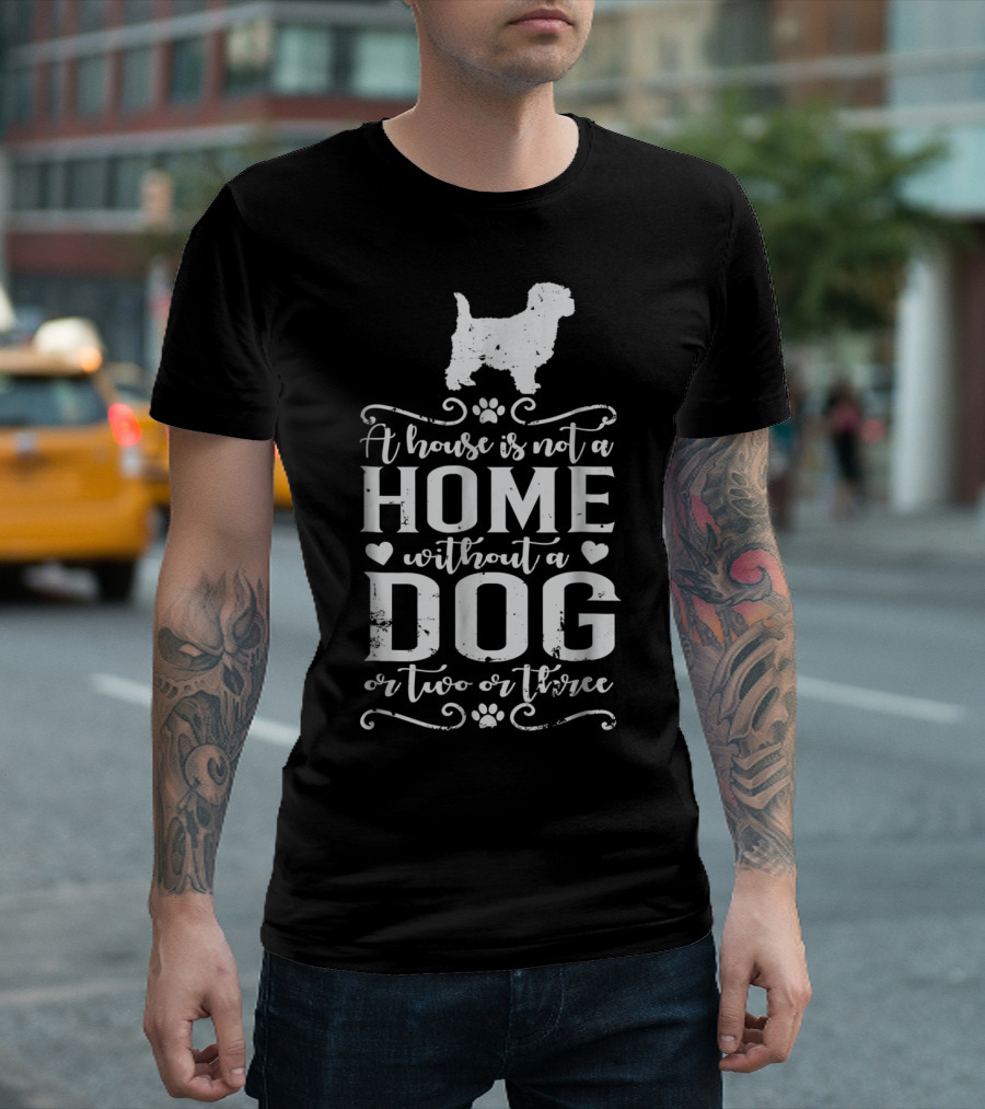Cairn Terrier Dog Mom A House is Not a Home Without a Dog or Two or Three T-Shirt