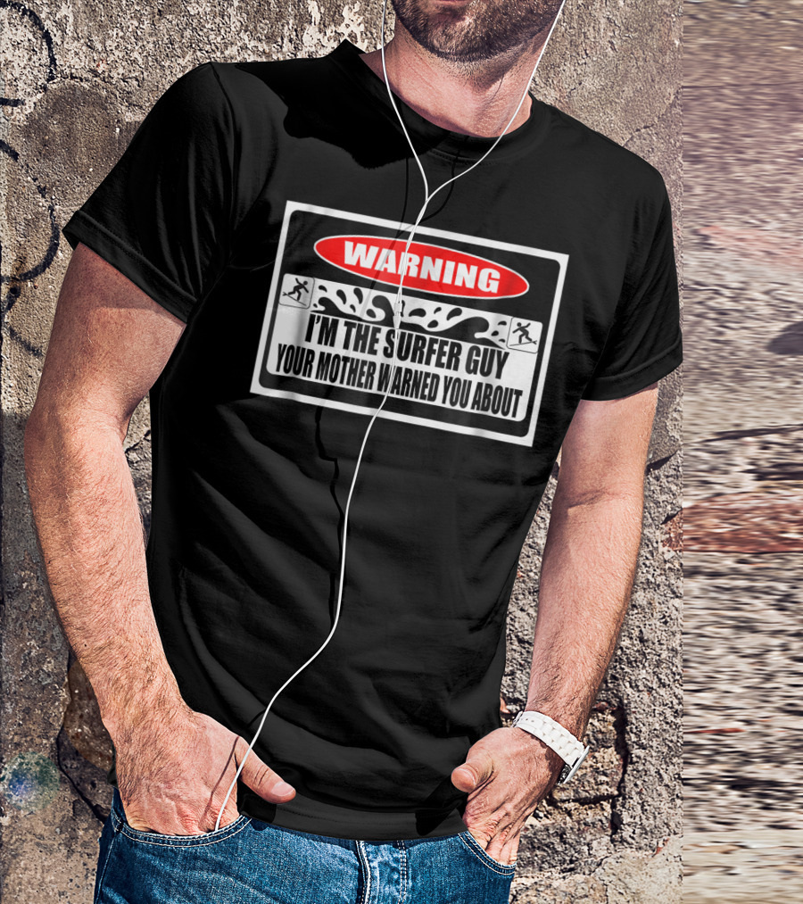 WARNING I'm The Surfer Guy Your Mother Warned You About T-Shirt