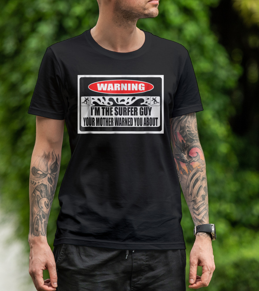 WARNING I'm The Surfer Guy Your Mother Warned You About T-Shirt