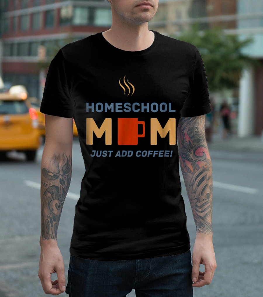 HOMESCHOOL MOM MUG JUST ADD COFFEE STEAMING CUP T-Shirt