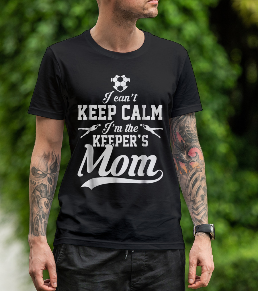 I Can't Keep Calm I'm The Keeper's Mom Soccer Ball Goalkeeper T-Shirt
