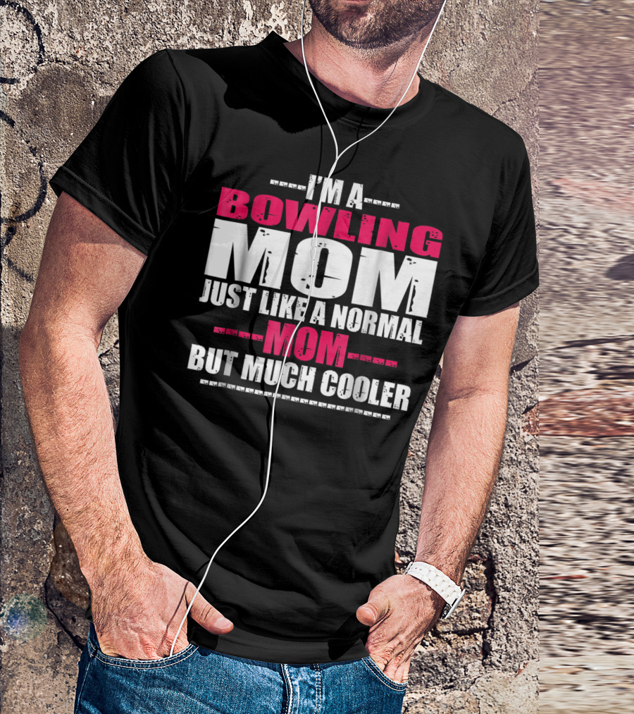 I'm A Bowling Mom Just Like A Normal Mom But Much Cooler T-Shirt