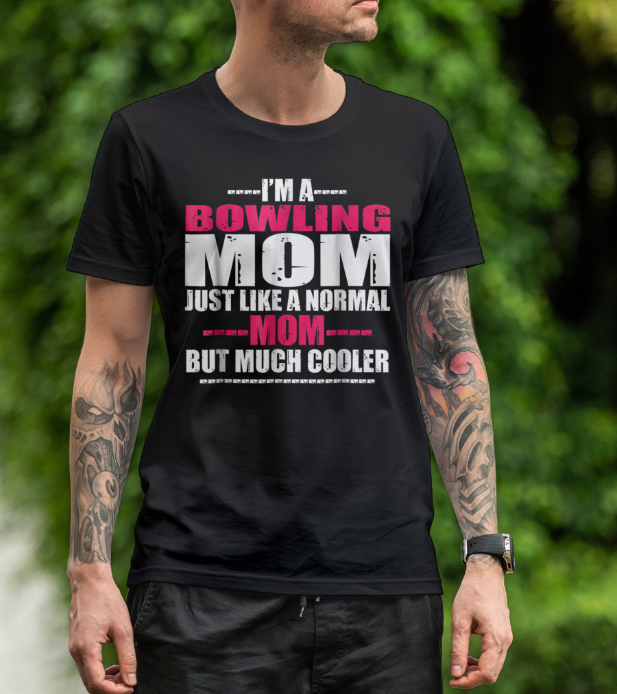 I'm A Bowling Mom Just Like A Normal Mom But Much Cooler T-Shirt