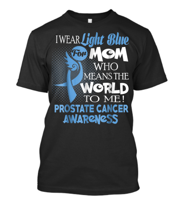 I Wear Light Blue For Mom Who Means The World To Me Prostate Cancer Awareness T-Shirt
