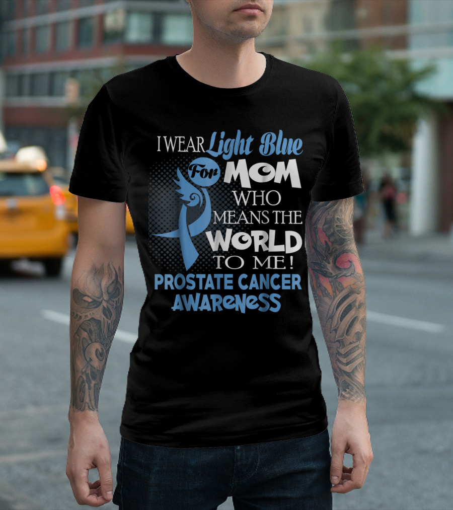 I Wear Light Blue for Mom Who Means the World to Me Prostate Cancer Awareness T-Shirt