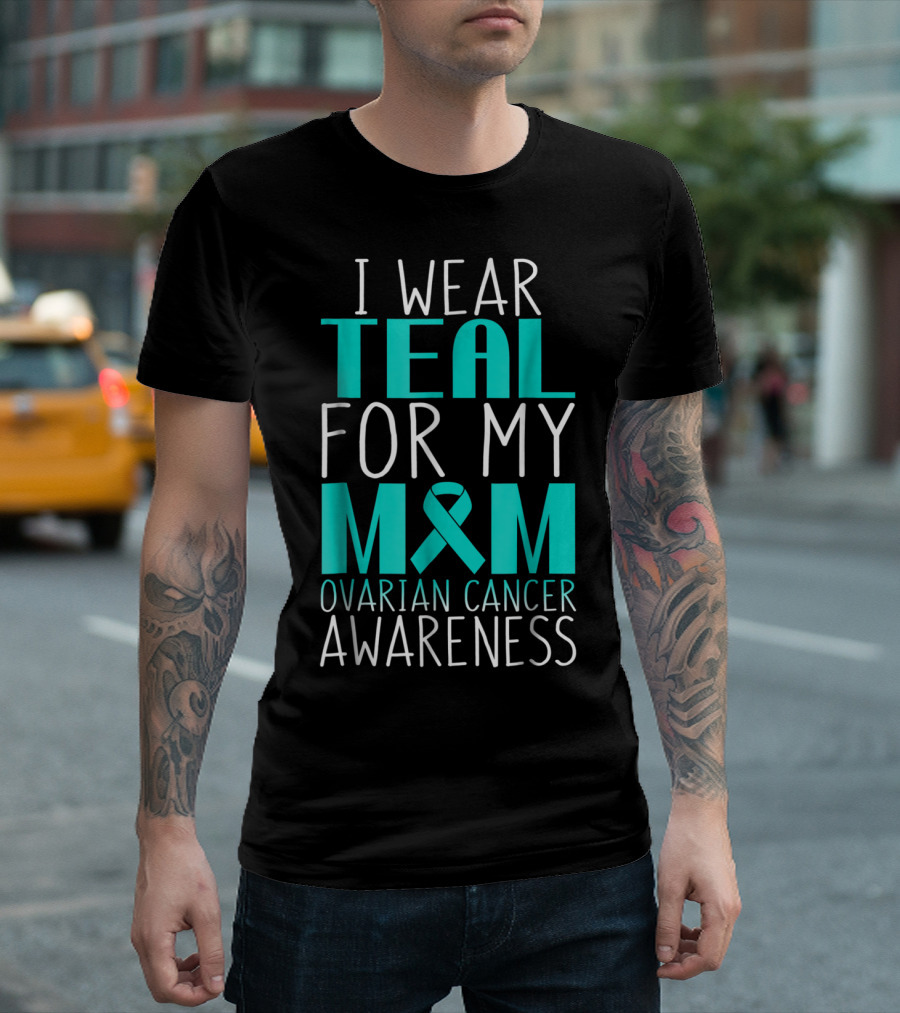 I Wear Teal for My Mom Ovarian Cancer Awareness 76 T-Shirt