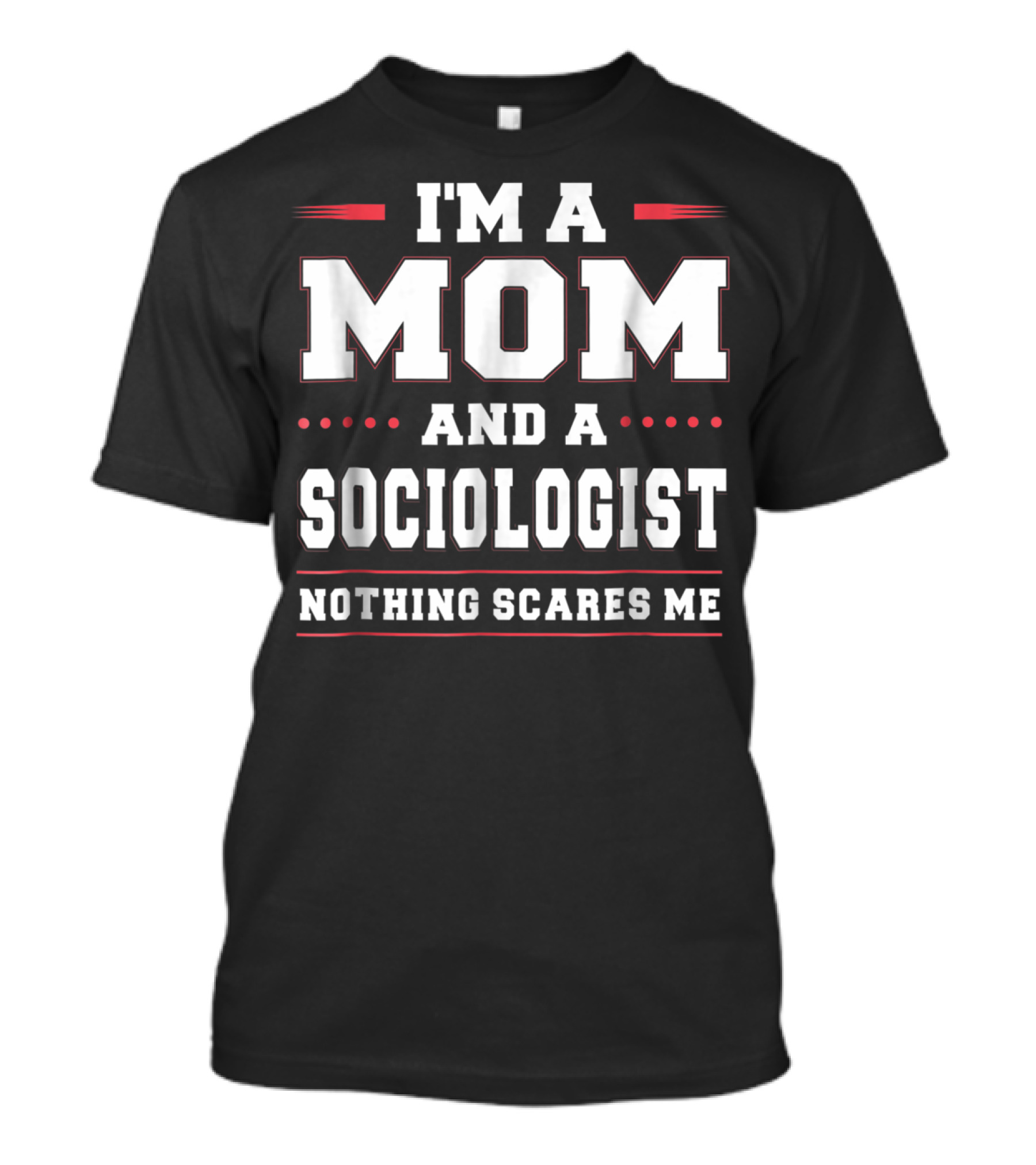 I'm A Mom And A Sociologist Nothing Scares Me T-Shirt