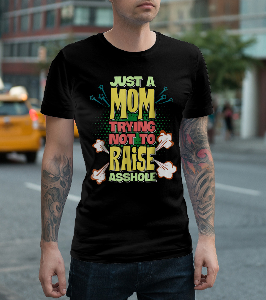 Just A Mom Trying Not To Raise Asshole T-Shirt