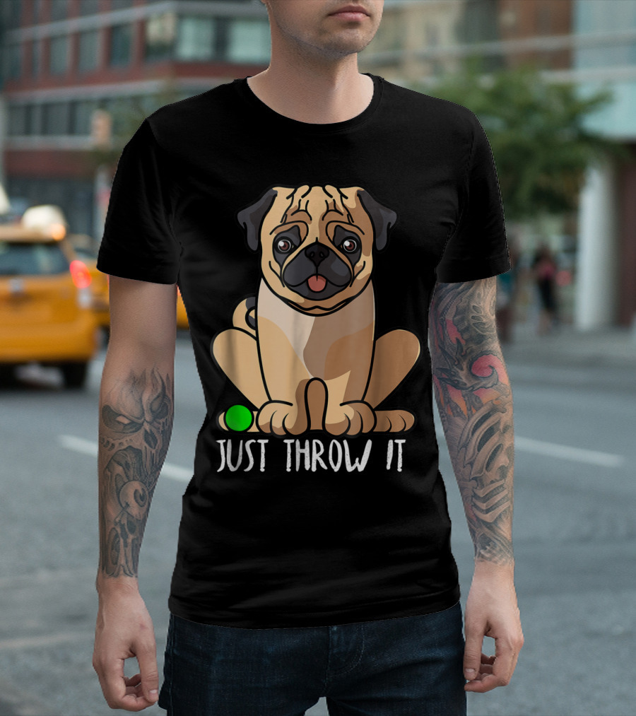Just Throw It Pug Cute Dog Owner Playful Pet Fun T-Shirt