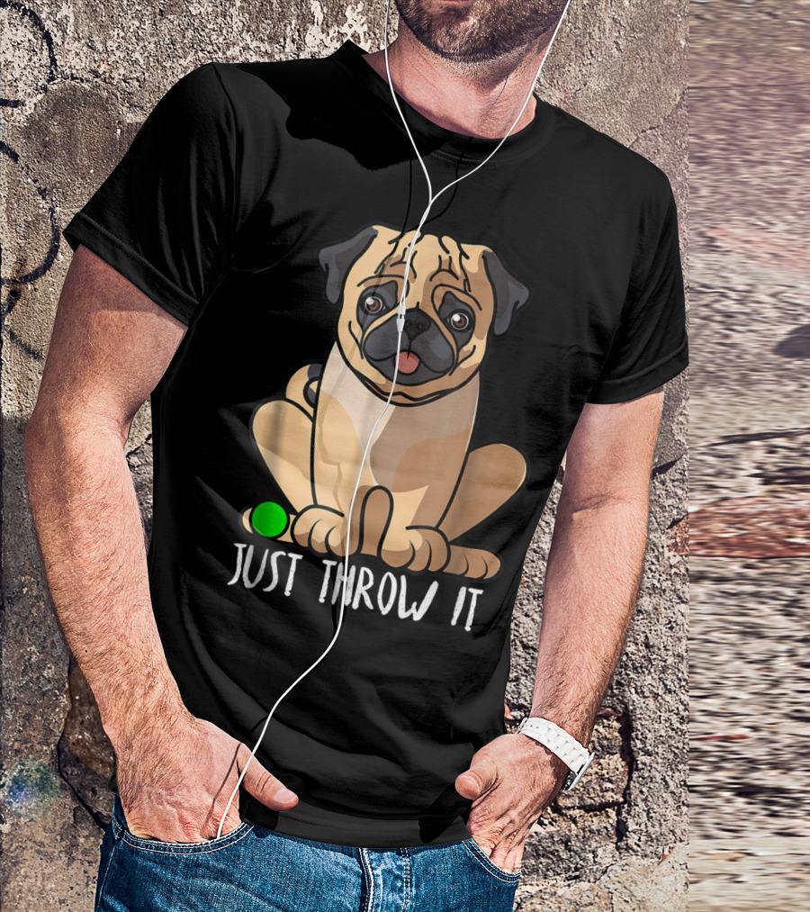 Just Throw It Pug Cute Dog Owner Playful Pet Fun T-Shirt