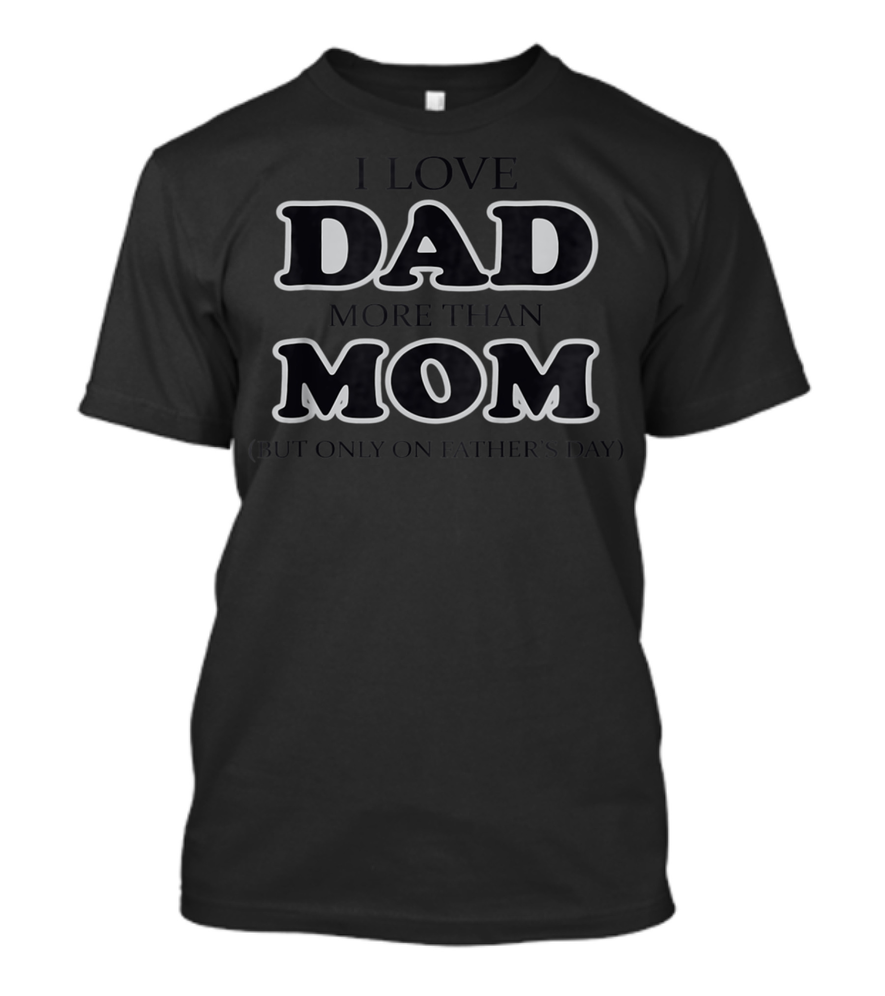 I Love Dad More Than Mom But Only On Father's Day T-Shirt