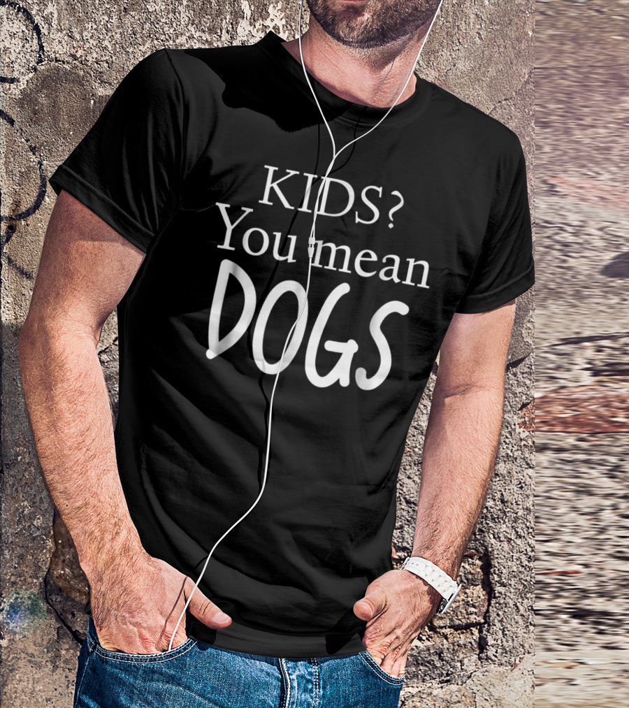 KIDS You Mean DOGS T-Shirt