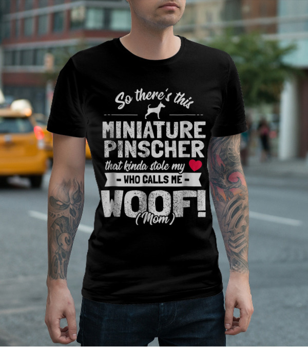 So There's This Miniature Pinscher That Kinda Stole My Heart Who Calls Me Woof Mom T-Shirt