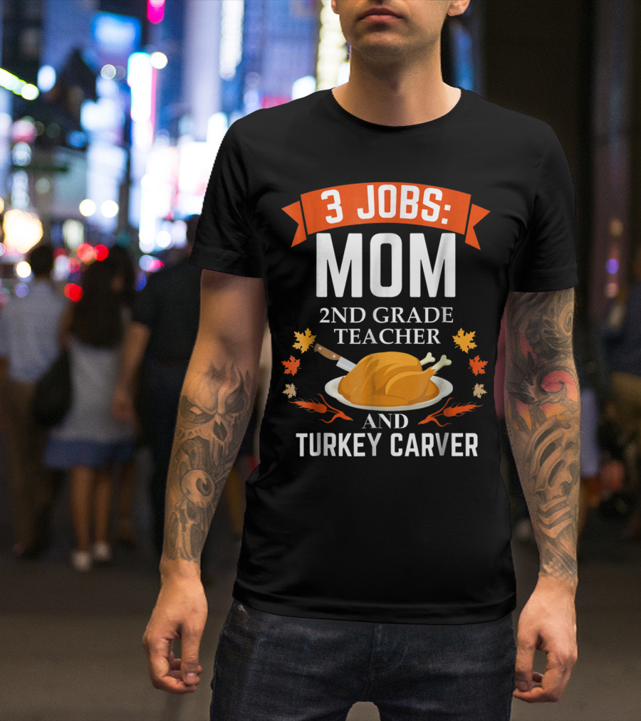 3 Jobs Mom 2nd Grade Teacher And Turkey Carver Thanksgiving Thanksgiving Xmas85 T-Shirt