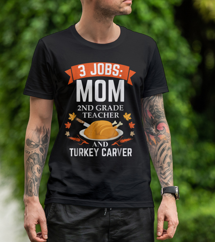3 Jobs Mom 2nd Grade Teacher And Turkey Carver Thanksgiving Thanksgiving Xmas85 T-Shirt