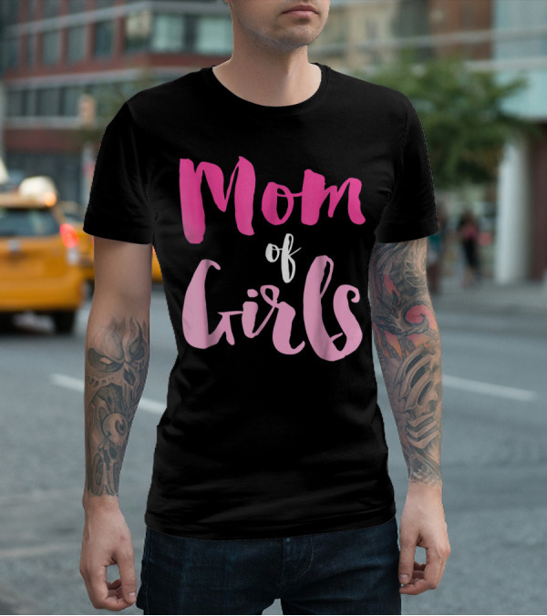 Mom Of Girls Funny And Cute For Mamas With Girl Kids T-Shirt