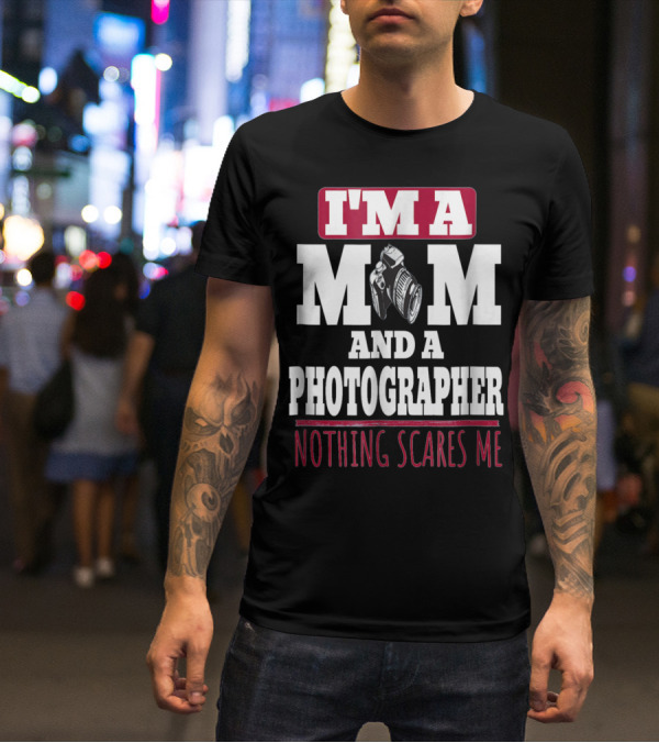 I'm A Mom And A Photographer Nothing Scares Me T-Shirt