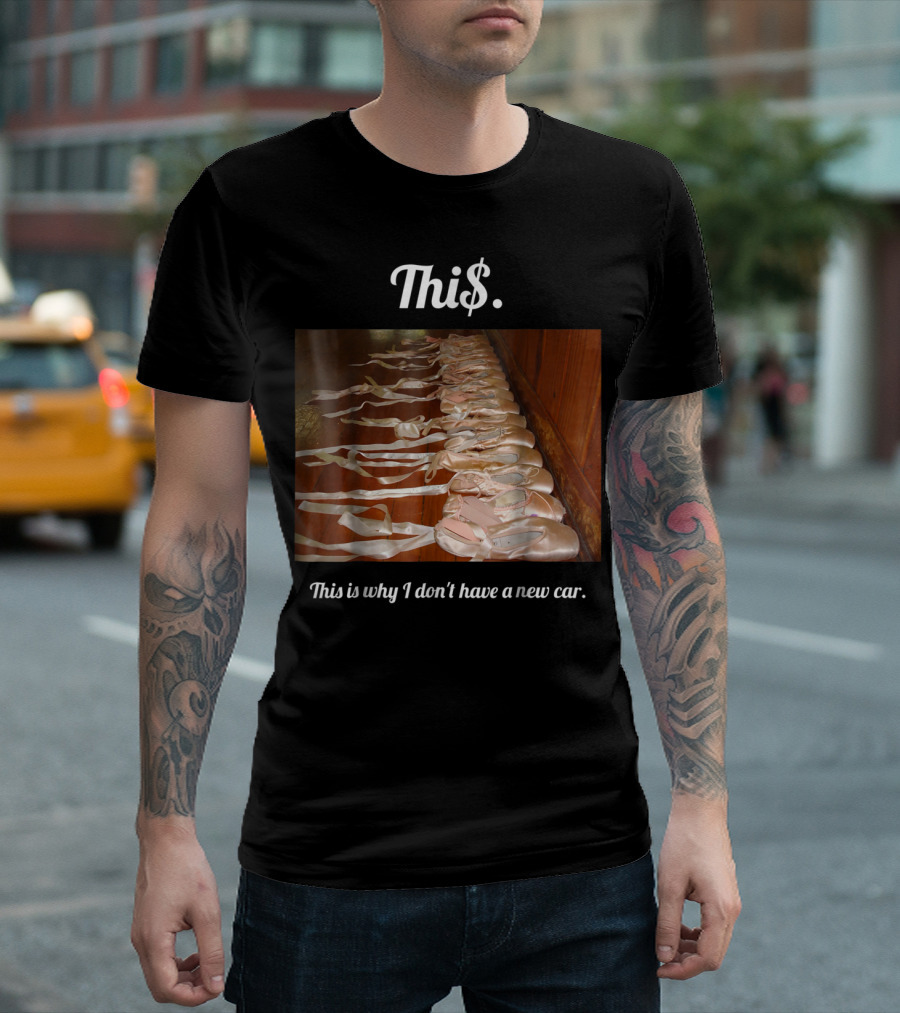 Thi$. This is Why I Don't Have a New Car Ballet Pointe Shoes T-Shirt
